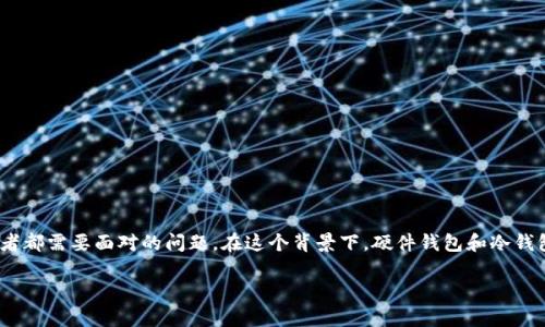 硬件钱包和冷钱包的区别：全面解析与展望

在加密货币日益普及的今天，安全性成为了投资者最为关注的话题。如何安全地保存你的虚拟资产，尤其是币种的私钥，成了每个加密货币持有者都需要面对的问题。在这个背景下，硬件钱包和冷钱包逐渐进入了大家的视野。那么，硬件钱包和冷钱包的区别大吗？它们各自的特点、优缺点是什么？在未来的加密市场中，它们将扮演怎样的角色？

硬件钱包与冷钱包：未来安全存储趋势的对比与分析