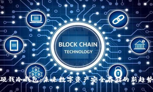 硬钱冷钱包：未来数字资产安全存储的新趋势