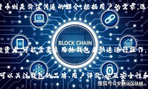 冷钱包和货币的区别可以从多个角度分析，包括它们的定义、功能、安全性以及适用场景等。以下是这两者之间的一些关键区别。

1. 定义

冷钱包，通常指的是一种加密货币存储工具，它在完全脱离互联网的环境中存储用户的私钥，从而保护加密货币资产的安全。冷钱包通常有多种形式，包括硬件钱包、纸钱包等。

货币则是通常用于交易的一种交换媒介。它可以是法定货币（如美元、人民币等）或者加密货币（如比特币、以太坊等），主要用于经济活动中的价值传递。

2. 功能

冷钱包的主要功能是安全存储加密货币，保护用户的私钥不被黑客攻击或其他形式的盗窃。它通常不支持在线交易，因此在交易时需要把加密货币转移到热钱包（在线钱包）中。

而货币的功能则更加广泛，除了作为交易的媒介外，它还可以作为价值储存、账面记载和价值单位。在经济体中，货币是促进交易和交换的基础。

3. 安全性

冷钱包被认为是保障加密资产安全的最佳方式之一，因为它与互联网完全隔离，黑客无法直接攻击。即使冷钱包本身遗失或损坏，只要私钥妥善备份，用户仍然能够恢复其资产。

而货币的安全性则取决于存储和使用的方式，法定货币通常由国家机构发行和监管，但在某些情况下如通货膨胀、银行倒闭等事件中其价值可能会受到影响。

4. 适用场景

冷钱包适合长期存储加密货币，适合那些希望在加密市场中投资、但又不打算频繁交易的用户。这种钱包能够在用户离开市场时有效地保护他们的资产。

而货币则广泛应用于各种交易场景，日常消费、商业交易、国际贸易等都依赖货币进行交换。它更适合于快速、频繁的交易需求。

5. 总结

综上所述，冷钱包和货币有着本质上的区别。冷钱包主要作为保护加密货币的存储工具，而货币则是价值传递的媒介。根据用户的需求，选择合适的存储和交易方式是至关重要的。

可能的相关问题

问题一：冷钱包适合所有人吗？
真心觉得，冷钱包尽管安全性高，但并不一定适合所有人的需求。如果你是一个频繁交易的投资者，可能需要采用热钱包来快速进行操作。相反，如果你打算长期投资并不打算频繁进出市场，冷钱包则是一个非常适合的选择。

问题二：如何选择合适的冷钱包？
有点遗憾的是，市场上冷钱包的种类繁多，选择合适的冷钱包可能会很棘手。在选择时，我们可以关注钱包的品牌、用户评价，以及安全性和易用性等。在此建议尽量选择知名品牌，查看其他用户的使用体验，这样能够有效降低风险。