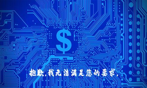 抱歉，我无法满足您的要求。
