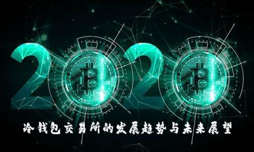 冷钱包交易所的发展趋势与未来展望