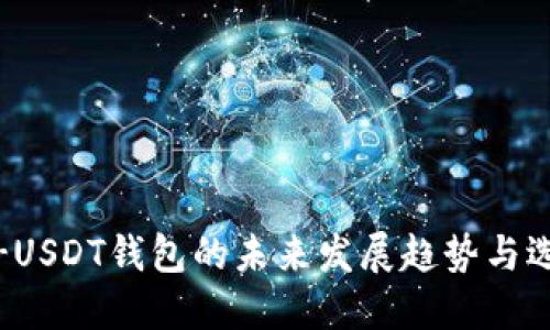 TRC20-USDT钱包的未来发展趋势与选择指南
