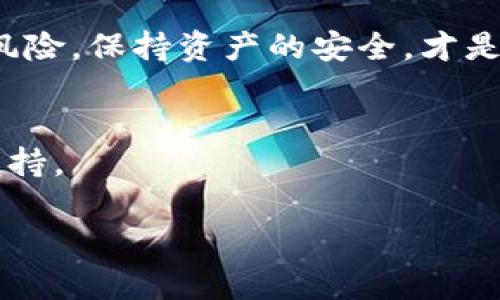 在讨论Core币（Core）是否可以提币到冷钱包之前，我们先简单了解一下什么是冷钱包以及提币的流程。

1. 什么是冷钱包？
冷钱包，是一种离线存储加密货币的方式。这种钱包并不连接互联网，因而被认为是相对安全的存储选项，适合长期保存较大容量的加密资产。冷钱包可以是硬件钱包，比如Trezor或Ledger；也可以是纸钱包，更传统一些，实际上是将你的私钥和公钥打印在纸上，需小心保存。

2. Core币的基本信息
Core币是一种比较新的加密货币，旨在为用户提供便捷的交易服务及多样化的功能。在使用Core币之前，了解它的特点、用途和社区支持是非常重要的。该币通过分布式账本技术，确保交易的透明和安全。

3. 提币到冷钱包的流程
提币的基本流程通常如下：
ol
    listrong创建冷钱包：/strong如果你还没有冷钱包，首先需要创建一个并保存好你的私钥。/li
    listrong登录交易所账户：/strong进入到You所持有Core币的交易所，登录你的账户。/li
    listrong找到提币选项：/strong一般在“资产”或“资金管理”处可以找到提币选项。/li
    listrong填写提币信息：/strong在提币页面填写提币金额和你冷钱包的地址。确保该地址是完全正确的！/li
    listrong确认并提交：/strong仔细检查信息无误后，确认提币请求，待交易所处理。/li
/ol

4. 是否可以将Core币提币到冷钱包？
根据当前的信息，Core币可以提币到冷钱包。具体步骤如上所述。建议用户在提币之前，先确认冷钱包是否支持Core币。一般情况下，硬件钱包会在其支持的币种中清晰列出。

5. 可能出现的问题
虽然将Core币提到冷钱包是一个相对简单的过程，但在操作过程中可能会遇到以下问题：

h4问题一：冷钱包是否支持Core币？/h4
这是一个非常重要的问题，因为并不是所有的冷钱包都支持所有种类的加密货币。在提币之前，用户应该仔细检查冷钱包的官方文档或支持的币种列表。如此一来，可以避免因不兼容导致的资产丢失。

h4问题二：提币过程中出现的网络延迟问题。/h4
在某些情况下，你可能会遇到提币请求处理延迟。这可能是因为网络繁忙或交易所的处理能力不足。真心觉得，在选择交易所时，流畅的提币体验是一个重要的选择标准。

6. 结语
总体来说，Core币是可以提到冷钱包的，但用户在操作时要注意每一步的细节，确保信息的准确性以及冷钱包的兼容性。尽可能规避风险，保持资产的安全，才是每个加密货币持有者追求的目标。不管你是刚接触加密货币的新人还是资深投机者，了解这些知识都将帮助你更好地管理你的资产。

7. 参考链接
对于想进一步了解Core币及其相关处理过程的用户，建议关注官方文档及社区反馈，检查相关的社交媒体和论坛，获取最新消息与支持。

希望以上信息可以帮助到有需要的朋友，不要有任何犹豫，开始你的加密货币之旅吧！
