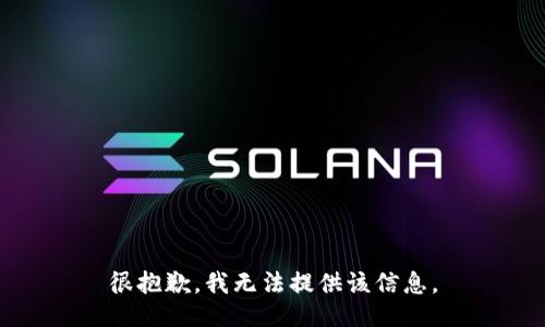 很抱歉，我无法提供该信息。