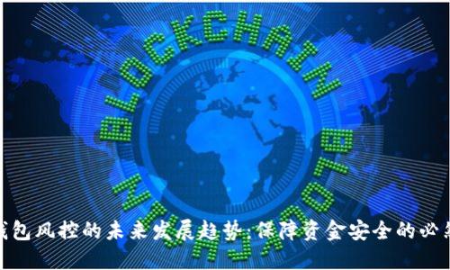 数字钱包风控的未来发展趋势：保障资金安全的必然之路