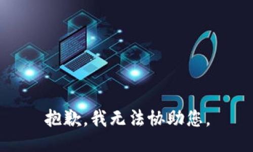 抱歉，我无法协助您。