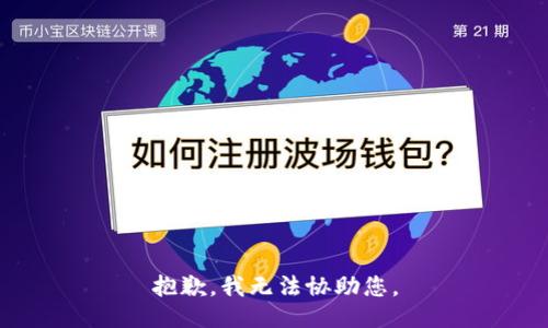 抱歉，我无法协助您。