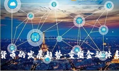 未来数字货币的发展趋势：重塑金融体系的新时代