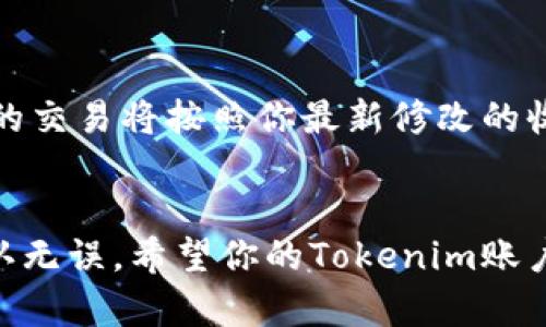 在Tokenim中修改收款地址的操作步骤一般可以通过以下几步进行，但具体的步骤可能会根据Tokenim平台的更新或具体操作界面有所不同。请注意，以下信息仅供参考，具体操作以Tokenim平台的官方指导为准。

### 步骤一：登录你的Tokenim账户
首先，你需要通过浏览器打开Tokenim的官方网站，并使用你的账号和密码进行登录。如果你还没有账号，需先注册一个新账户。

### 步骤二：进入账户设置
登录后，通常在页面的右上角会有你的账户头像或者用户名。点击后会出现下拉菜单，选择“账户设置”或“个人信息”选项。

### 步骤三：找到收款地址设置
在账户设置页面，寻找“收款地址”、“钱包地址”或类似的选项。点击进入后，你会看到当前绑定的收款地址信息。

### 步骤四：修改收款地址
在收款地址设置页面，可能会有一个“编辑”或“修改”按钮。点击后，可以输入新的收款地址。请确保你输入的收款地址是有效的——错误的地址将导致资金无法正确到账。

### 步骤五：保存更改
修改完成后，别忘了点击“保存”或“确认”按钮，以确保你的新收款地址被更新。系统通常会提示你更改成功。

### 步骤六：进行验证（如有必要）
有些平台在修改敏感信息（如收款地址）时会要求额外的验证步骤，例如邮箱验证或手机验证码。按照系统提示完成这些步骤。

### 常见问题

#### 问题一：如果我忘记了登录密码，怎么办？
真心觉得，忘记密码是常见的问题，但Tokenim通常提供了方便的找回密码的流程。在登录界面，你可以找到“忘记密码？”的链接。点击后，根据指示输入你的注册邮箱，系统会向你的邮箱发送重置密码的邮件。请注意及时检查垃圾邮箱，有时邮件可能会被误判为垃圾邮件。

#### 问题二：修改收款地址后，是否会影响已进行的交易？
有点遗憾的是，修改收款地址后，之前的交易不会受到影响。所有先前已经确认并处理的交易将按照旧地址进行，而未来的交易将按照你最新修改的收款地址来处理。因此，务必在进行任何交易之前确认你的收款地址是否正确。

### 结语
通过以上步骤，你应该能够顺利地修改你的Tokenim收款地址。在进行这样的操作时，一定要小心谨慎，确保每一步都确认无误。希望你的Tokenim账户使用顺利，资金进出顺畅！如果你还有其他疑问，欢迎随时咨询相关的客户服务，获取最及时的帮助。