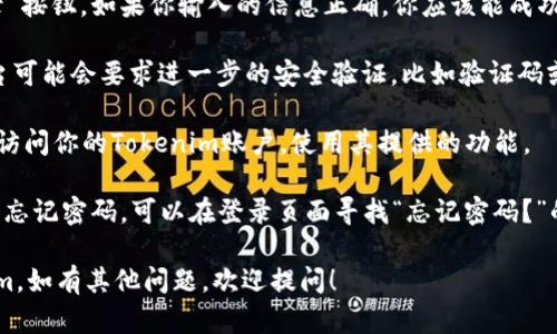 使用密码登录Tokenim的步骤如下：

1. **访问Tokenim官网**：首先，打开你的网络浏览器，输入Tokenim的官网网址。

2. **找到登录入口**：在首页上，通常会有一个“登录”或“Sign In”的按钮。点击这个按钮，进入登录页面。

3. **输入账号信息**：在登录页面，你需要输入你的用户名和密码。确保你输入的信息是正确的。

4. **选择密码登录**：如果Tokenim支持多种登录方式，确保选择的是“密码登录”选项。

5. **点击登录**：完成输入后，点击“登录”按钮。如果你输入的信息正确，你应该能成功进入你的账户。

6. **处理安全验证（如果有）**：某些平台可能会要求进一步的安全验证，比如验证码或双重身份验证。根据提示完成这些步骤。

7. **进入账户**：登录成功后，你就可以访问你的Tokenim账户，使用其提供的功能。

如果你在登录过程中遇到任何问题，比如忘记密码，可以在登录页面寻找“忘记密码？”的链接，并按照指示重设密码。

希望这个步骤能帮助你顺利登录Tokenim。如有其他问题，欢迎提问！