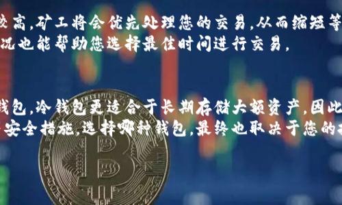 冷钱包转账通常是指将加密货币从冷钱包（即离线钱包）转移到另一地址或热钱包。关于手续费的问题，这实际上取决于几个因素。接下来，我们将详细讨论冷钱包转账时是否需要手续费，以及相关的知识。

什么是冷钱包与热钱包
首先，我们需要明确冷钱包和热钱包的定义。冷钱包是一种离线存储加密货币的方法，通常用于长期持有而不需要频繁交易。这种钱包形式不会直接连接到互联网，因此更安全，不易受到黑客攻击。
而热钱包则是在线钱包，方便用户进行频繁的交易和转账。这两种钱包各有优缺点，冷钱包的最大优势在于安全性，但在转账时则需要考虑手续费的问题。

冷钱包转账手续费的概念
在进行冷钱包转账时，您可能听到有关手续费的讨论。一般来说，加密货币转账都涉及一定的网络手续费（也称为矿工费或交易费），这一点并不是由您所使用的冷钱包或热钱包类型决定的，而是由区块链网络的交易处理机制所决定的。
每当您在区块链上进行一笔交易时，矿工会为了打包您的交易而收取手续费。这笔费用将根据网络的拥堵程度、交易的大小和优先级而变化。在流量较大时，手续费会有所上升，而在流量较低时，相应的手续费也会减少。

为什么会产生手续费
手续费的产生主要是为了激励矿工参与到交易验证和区块生成的过程中。矿工将交易进行验证和打包后，会获得交易手续费作为报酬。这可以理解为支付给矿工的服务费用，是确保区块链网络正常运作的重要组成部分。

冷钱包转账手续费如何计算
手续费的计算通常较为复杂，涉及多个因素。主要考虑以下几个方面：
ul
    listrong网络负载：/strong 网络的拥堵程度会影响手续费。如果在大交易量期间，用户会发现手续费普遍较高，因为矿工会优先处理手续费更高的交易。/li
    listrong交易量大小：/strong 交易数据的大小（例如，输入和输出的数量）也会影响总体的手续费。如果您的交易数据较大，那么它的手续费可能也会相应增加。/li
    listrong钱包设置：/strong 有些冷钱包可能允许用户自定义手续费，您可以选择支付更高的费用以加快交易速度，或支付较低的费用以节省成本。/li
/ul

转账流程中的注意事项
在冷钱包转账的过程中，还有一些注意事项，您需要了解：
ul
    listrong确认手续费：/strong 确认转账前，请务必查看当前的手续费情况，有时您可以通过钱包界面或区块链浏览器查看。/li
    listrong等待时间：/strong 根据手续费的高低，您的交易处理时间也会有所不同。如果支付的手续费较低，可能需要更长时间才能确认交易。/li
    listrong安全性第一：/strong 在进行冷钱包转账时，确保您使用的是信誉良好的钱包软件并且切勿透露私钥，保护好您的资产。/li
/ul

总结
冷钱包转账所需的手续费取决于多种因素，尤其是网络的拥堵情况和交易的数据大小。在使用冷钱包转账时，用户应该对手续费有一个清晰的认识，合理计划及确保资产安全。尽管手续费是必须考虑的因素之一，但在选择冷钱包转账时，安全性永远是首位的。

可能相关问题
h41. 加密货币的转账时间多久？/h4
转账时间的长短依赖于多个因素，包括网络状况、手续费的高低以及交易的具体类型。在发送资金时，如果您的手续费较高，矿工将会优先处理您的交易，从而缩短等待的时间。而如果您选择了较低的手续费，等待时间可能会较长，有时甚至需要几个小时。
真心觉得，在日常交易中，合理安排手续费是非常必要的，这样能避免因手续费过低导致的漫长等待。而且，了解网络状况也能帮助您选择最佳时间进行交易。

h42. 冷钱包和热钱包哪个更安全？/h4
通常来说，冷钱包因其离线特性被认为是更安全的选择。因为它们不会与网络直接连接，黑客很难攻击，并且相较于热钱包，冷钱包更适合于长期存储大额资产。因此，有点遗憾的是，虽然冷钱包的使用起来不如热钱包方便，但若您对资产安全非常重视，冷钱包是一个不可忽视的优选。
当然，热钱包在日常使用时非常便捷，适合用来进行小额交易和频繁转账，但一定要确保使用强密码和启用双重验证等安全措施。选择哪种钱包，最终也取决于您的投资策略和风险偏好。

希望以上信息能帮助您更好地理解冷钱包转账的手续费问题，做出合适的选择及安排。