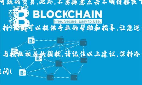 在使用Tokenim钱包时，若发现出现了“被授权”相关的问题，可能会让人感到困惑和不安。这里为您提供一些建议和步骤，以帮助您处理这种情况。

1. 理解授权的意义
首先，了解“被授权”意味着什么是至关重要的。在Tokenim钱包中，授权通常指的是用户允许某个应用或服务访问自己钱包中的数字资产。这是为了支持特定功能，比如交易、转账或者其他应用的使用。

2. 检查授权列表
进入Tokenim钱包后，您可以查看已授权的应用列表。这通常在设置或安全选项中。在那里，您可以看到哪些应用被授权访问您的钱包，确保它们都是您信任的应用。如果发现了不认识或者不再使用的应用，务必立即撤销它们的授权。

3. 及时撤销不必要的授权
如果发现自己不再需要某些应用的授权，您需要迅速采取措施。通常，Tokenim钱包会提供一个简单的管理界面，让您可以轻松撤销权限。只需点击“撤销授权”的选项，即可完成操作。

4. 修改安全设置
为了进一步保护您的钱包，建议修改安全设置，例如更改密码、启用双因素认证等。这些措施可以增加钱包的安全性，降低被未经授权访问的风险。

5. 保持警惕
在使用任何数字资产钱包时，保持警惕是非常重要的。定期检查您钱包的活动记录，确保没有可疑的交易。此外，不要随意点击不明链接或下载未授权的应用，这样可以减少被盗或被授权的风险。

6. 获取专业支持
如果您仍然不确定如何处理授权问题，或者觉得可能会受到威胁，建议联系Tokenim的客户支持。他们可以提供专业的帮助和指导，让您进一步了解如何安全使用钱包。

总结
在数字货币不断发展的今天，安全问题变得越来越复杂。如果您在使用Tokenim钱包时遇到了与授权相关的困扰，请记住以上建议，保持冷静和理智。每个人在数字世界中都应该保护自己的资产，确保您的钱包安全无虞。

希望这些方法能够帮助您有效管理Tokenim钱包的授权问题。如果您有其他问题，欢迎继续提问！