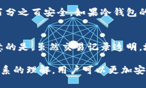 冷钱包转账所使用的地址是公开的，可以从区块链中查找到。然而，具体的身份信息是不可追踪的。以下是关于冷钱包和相关问题的详细讲解。

冷钱包的基本概念
冷钱包是指一种离线存储加密货币的方式，旨在提高安全性。这种钱包与互联网没有直接连接，可以有效避免黑客攻击和在线诈骗。常见的冷钱包有硬件钱包和纸钱包。

冷钱包与区块链的关系
区块链是一种分布式的数据库技术，其所有交易记录在网络中公开可见。当你从冷钱包中转出加密货币时，交易会被记录在区块链上。因此，这笔交易的输入地址和输出地址都是可以被查询的。这也是加密货币透明度的体现。

冷钱包转账地址的查询方法
要检查冷钱包转账的地址，用户可以使用区块链浏览器。这种工具允许用户用交易哈希或地址搜索相关信息，查看转账的状态、手续费和时间等细节。

转账地址查找的隐私性
虽然冷钱包转出的地址是可以查询的，但是它们不会直接揭示用户的身份信息。冷钱包的设计就是为了保护用户的隐私，在特定的情况下，只有通过其他途径才能判断出某个加密地址归属于谁。这种设计为用户提供了一定程度的匿名性和保护。

常见关注点与问题
在讨论冷钱包和转账地址时，用户常常会有以下几个问题：

问题一：冷钱包是否完全安全？
这是个相对复杂的问题。冷钱包相较于热钱包的确更为安全，因为它们不连接互联网，减少了被攻击的风险。但并不是说冷钱包百分之百安全。如果冷钱包的私钥泄露，用户的资产仍然可能会面临风险。此外，用户如果不小心遗失了冷钱包或忘记了密码，也将面临资产无法取出的窘境。

问题二：我可以追踪冷钱包的交易记录吗？
如前所述，冷钱包的交易记录是可以在区块链上查询到的。通过区块链浏览器，用户能够看到每一笔转账的详细信息。但值得注意的是，虽然交易记录透明，地址却不直接与用户身份挂钩。这种机制虽然允许用户看到交易流动，但同时保障了参与者一定程度的隐私。

综上所述，冷钱包的设计初衷就是为了安全地存储加密货币，并且在使用时仍然保持用户的隐私。通过对冷钱包和区块链之间关系的理解，用户可以更加安心地进行加密货币交易。