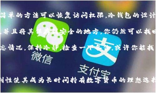 将以太坊（ETH）转入冷钱包是一个相对简单的过程，但在执行之前，确保你了解各个步骤，以确保安全性。冷钱包是指不直接连接到互联网的钱包，比如硬件钱包或纸钱包，通常被认为是更安全的存储方案。下面，我将详细阐述如何将ETH转入冷钱包的整个过程。

1. 准备工作

在你开始之前，首先要确保你有一个可靠的冷钱包。如果你选择的是硬件钱包，如Ledger或Trezor，确保你已经按照说明进行设置并创建了钱包地址。如果是纸钱包，请确保它是在安全的环境下生成的，并将其打印出来，做好备份。

2. 获取你的冷钱包地址

每个冷钱包都有一个唯一的地址，用于接收ETH。登录到你的冷钱包管理软件，找到“接收”或者“接收地址”选项，复制该地址。一定要确认地址的准确性，任何错误的地址都可能导致资产丢失。

3. 登录你的交易所或热钱包

现在，你需要登录到你的交易所账户（如Coinbase, Binance等）或者你的热钱包（如MetaMask）。确保你的账户资金充足，并且你有权限转出ETH。

4. 发起提现交易

在交易所或热钱包内，找到“提现”或“转出”选项，通常在菜单栏上。然后，输入冷钱包地址，并指定你要转出的ETH数量。

5. 确认交易信息

仔细检查你填写的信息，以确保地址和金额的准确性。错误的地址可能会导致资金永远无法找回。在确认无误后，点击“确认”或者“提交”按钮。

6. 安全性验证

大多数交易所会要求你进行额外的安全性验证，如邮箱确认或手机短信验证码。按照提示完成这些环节，以确保交易的安全。

7. 等待区块链确认

一旦提交了交易，请耐心等待。以太坊网络需要一些时间来确认交易，根据网络的繁忙程度，可能需要几分钟到几个小时不等。在此期间，你可以在你的交易所或者区块链浏览器上跟踪转移状态。

8. 检查冷钱包余额

交易确认后，登录到你的冷钱包，检查ETH余额是否已经更新。确保所有资金已经成功转入。

9. 备份冷钱包信息

一旦ETH成功转入冷钱包，确保你对冷钱包的恢复种子（seed phrase）或私钥进行妥善的备份和保护。不要在线分享这些信息，因为它们是访问你冷钱包内全部资产的唯一钥匙。

常见问题

问题1: 冷钱包如何保障我的ETH安全性？

真心觉得冷钱包是保护数字资产的最佳选择之一。冷钱包是完全离线的，这使得它们不受黑客攻击、病毒和其他在线威胁的影响。当你将ETH保存在冷钱包中，它不可能受到黑客入侵或网络攻击的影响。因此，冷钱包被认为是长时间存储数字货币的安全选项。

另外，使用冷钱包还可以设置额外的安全措施，如PIN码或生物识别。这些功能进一步增加了钱包的安全性，确保即使有人拿到了你的冷钱包，没有正确的PIN码或生物识别也无法访问其中的资产。

问题2: 如果我忘记了冷钱包的密码或私钥该怎么办？

这应该是每个冷钱包用户最担心的问题之一。有点遗憾的是，如果你忘记了冷钱包的密码或私钥，一般没有简单的方法可以恢复访问权限。冷钱包的设计宗旨是确保用户的资产安全，它们使用私钥来验证所有交易，因此保护这些信息至关重要。

通常，冷钱包会提供一个恢复种子（Seed Phrase），用于在钱包丢失或损坏时恢复访问。如果你有这个种子，并且将其保存到安全的地方，你仍然可以找回你的资产。这里的关键在于，务必要保存好恢复种子，并尽量不让它暴露于外界。

在使用冷钱包时，最好的策略是定期备份私钥和恢复种子，并将它们保存在多个安全地点。如果真的发生遗忘情况，保持冷静，检查一下备份，或许你能找到旧记录，恢复你的访问权限。

总结

将ETH转入冷钱包的过程虽然简单，但每一步都需要关注细节，以确保你的资产安全。冷钱包的安全性和便利性使其成为长时间持有数字货币的理想选择。希望通过本文的介绍，能够帮助你顺利完成ETH的转移，并保护好你的数字资产。