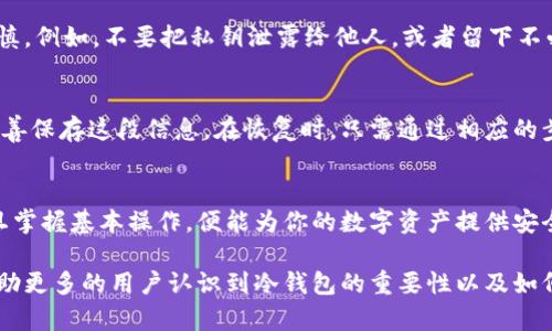 冷钱包用什么App好？2024年加密货币冷储存趋势分析

冷钱包, 加密货币, 数字资产安全, 个人理财/guanjianci

什么是冷钱包？
在加密货币的世界里，冷钱包是一个非常重要的概念。它是指不与互联网连接的存储设备或软件，用于存储数字资产。相对热钱包（与互联网连接的钱包）而言，冷钱包具有更高的安全性，能够有效防止黑客攻击和网络诈骗。因此，在进行大额投资或长期持有时，使用冷钱包确实是一个理智的选择。

冷钱包的类型
冷钱包主要有两种类型：硬件钱包和纸钱包。
ul
    li硬件钱包：这是一种实体设备，比如 Ledger 或 Trezor。它们专门为加密货币设计，具有物理钥匙来保障安全性。/li
    li纸钱包：即将公钥和私钥打印在纸上，存储在一个极其安全的地方。虽然这种方式成本极低，但一旦纸张损坏或丢失，资产将无法恢复。/li
/ul

选择冷钱包App的标准
在选择冷钱包的应用程序时，有几个关键的标准需要考虑：
ul
    li安全性：首先，安全性是首要因素。选择那些经过第三方审计、拥有良好声誉的应用。/li
    li用户界面：尽管冷钱包主要以安全为主，但良好的用户体验也非常重要。易于操作的界面能够让用户更容易管理自己的数字资产。/li
    li支持的币种：不同的冷钱包支持不同的加密货币，因此要确保所选择的冷钱包支持你所持有的资产。/li
    li备份和恢复功能：一个好的冷钱包应用应该有完善的备份和恢复功能，以防万一设备丢失或损坏。/li
/ul

推荐几款冷钱包App
根据上面提到的标准，以下是几款值得推荐的冷钱包应用：
ul
    liLedger Live：作为Ledger硬件钱包的配套应用，Ledger Live提供了极高的安全性以及对多种币种的支持。用户界面友好，非常适合新手。/li
    liTrezor Wallet：Trezor是另一款知名的硬件钱包，其配套的应用同样安全可靠，支持多种主流币种，操作简单。/li
    liCoinomi：这是一款软件冷钱包，虽然不如硬件钱包安全，但对于小额而且频繁交易的用户而言，Coinomi是个不错的选择。/li
    liExodus：Exodus是一款具有良好用户体验的软件钱包，它的界面非常人性化，也支持多种加密货币。/li
/ul

未来冷钱包的发展趋势
随着加密货币市场的持续发展，冷钱包的技术和应用也在不断演变。未来，冷钱包可能会朝着以下几个方向发展：
ul
    li多重签名技术：为了进一步提升安全性，未来的冷钱包可能会更多地应用多重签名技术，用户需要多把钥匙才能进行交易。/li
    li集成更多功能：未来的冷钱包可能不再仅仅是存储工具，还会集成更多的理财、交易等功能，用户在一个应用中就能完成所有操作。/li
    li.user-friendly显示界面:随着 blockchain知识的普及，未来的冷钱包会更注重用户友好的界面设计，提供更多的教育和指导。/li
/ul

面对可能的问题
在选择和使用冷钱包的过程中，用户可能会面临一些常见问题。以下是两个可能的问题及其解决方案：

h4问题一：冷钱包安全吗？/h4
这是很多新手用户最关心的问题。说实话，冷钱包由于不连接互联网，其本质上是安全的。但是用户在使用过程中依然需要谨慎。例如，不要把私钥泄露给他人，或者留下不必要的备份以免被他人获取。此外，选择知名品牌的硬件钱包也是降低风险的重要一步。

h4问题二：如何备份和恢复冷钱包里的资产？/h4
打算操作冷钱包的用户一定要提前了解备份和恢复的方法。大部分硬件钱包都会提供备份的助记词或恢复短语，用户需要妥善保存这段信息。在恢复时，只需通过相应的步骤输入助记词，便可恢复账户及其内容。

总结
真心认为，冷钱包是每一个加密货币投资者必须了解并掌握的工具。虽然一开始选购和使用可能会存在一定的复杂性，但一旦掌握基本操作，便能为你的数字资产提供安全保障。总体来看，未来冷钱包将朝着更高安全性、更友好的用户体验和更多功能集成的方向发展。

有点遗憾的是，很多人在进入加密市场时往往忽视了冷钱包的重要性，最终导致信息安全的问题。希望通过这篇文章，能够帮助更多的用户认识到冷钱包的重要性以及如何选择合适的冷钱包App，为自己的数字资产保驾护航。