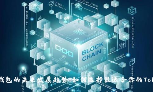 Token钱包的未来发展趋势：如何选择最适合你的TokenIM?