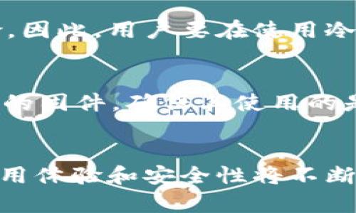 冷钱包是否去中心化是一个复杂的问题，涉及到多个层面的分析。从某种程度上来说，冷钱包可以被理解为一种去中心化的存储方式，但在实际运用中，又存在一些中心化的元素。下面，我将对这一问题进行详细阐述，并带入更多的背景和信息。

什么是冷钱包
冷钱包（Cold Wallet）是一种加密货币存储方式，通常是指将资产存储在没有连接互联网的设备上。这种方法可以有效减少被黑客攻击的风险，因而受到许多加密货币投资者的青睐。常见的冷钱包有硬件钱包、纸钱包等。

冷钱包的去中心化特性
从技术层面来说，冷钱包具备去中心化的属性。去中心化意味着没有单一的实体可以控制或访问存储在冷钱包中的加密货币。例如，如果你使用的是一个硬件钱包，只有你自己拥有私钥，理论上来说，没人能够干涉或者获取你的资产。

冷钱包的这种去中心化特性使得用户可以完全掌控自己的资金，而不需要依赖第三方，这与传统金融体系中资金存储和转移依赖于银行等中心化机构的方式截然不同。

冷钱包的中心化因素
尽管冷钱包本质上是去中心化的，但在实际操作中，仍然存在一些中心化的风险和因素。比如，许多冷钱包设备的制造和销售都依赖于特定的公司，如果这些公司控制了钱包的制造流程，那么理论上他们可能会通过未授权的方式获取你的私钥。而一些用户在使用这些冷钱包的时候，可能会不小心泄露自己的私钥，从而导致资产被盗。这就导致了一个矛盾：虽然技术上是去中心化的，但在操作和使用中却可能埋藏着中心化的风险。

冷钱包的使用现状
目前，冷钱包在加密货币行业中的使用逐渐普及。越来越多的人认识到中心化交易所和热钱包的风险，因此选择将大部分资产存储在冷钱包中。根据一些市场调查，使用冷钱包的用户数量逐年上升，这显示了市场对冷钱包的需求和信任度在持续提高。

为什么冷钱包的重要性不容忽视
冷钱包的重要性在于其安全性和独立性。在过去几年里，随着加密货币市场的火热，发生了数起因热钱包或中心化交易所被黑客攻击而导致的资产损失事件，这些事件恰恰彰显了冷钱包的必要性和重要性。一些用户甚至建议在投资加密货币之后立即将其转移至冷钱包，以确保资金的安全。

去中心化的未来发展趋势
随着区块链技术的发展和用户对信息安全的需求增加，冷钱包的去中心化特性将变得更加突出。很多技术专家和投资者都在积极探索如何增强冷钱包的安全性和去中心化属性，未来可能会推出更多创新的冷钱包方案。

有一些项目正在开发新的冷钱包技术，这些技术可能会使得在多个设备之间更方便地管理加密资产，同时确保安全性。例如，某些冷钱包允许用户使用多签名方案来进一步提升安全性，这意味着多个私钥需要签名才能进行交易，这也增强了去中心化的特性。

如何选择合适的冷钱包
选择冷钱包时，有几个关键因素需要考虑。首先是设备的安全性，确保其使用了高等级的加密技术。其次是用户体验，便于日常管理和操作。在这方面，硬件钱包通常提供了良好的用户体验，例如通过的界面和良好的客服支持。如果你选择的是纸钱包，需要了解生成和存储私钥的最佳实践，以避免安全风险。

关于用户关心的两个问题

h41. 冷钱包是否绝对安全？/h4
“冷钱包是否绝对安全”这个问题经常被提到。真心觉得，虽然冷钱包提供了更高的安全性，但它并不是“绝对安全”的。因为一旦私钥被泄露，无论你的钱包是热钱包还是冷钱包，资产都可能面临被盗的风险。因此，用户要在使用冷钱包时，严格遵循安全操作惯例，如避免将私钥存放在不安全的地方，定期备份等。真心觉得，安全是一条需要不断维护的长跑。

h42. 使用冷钱包存储加密资产的最佳实践是什么？/h4
关于这个问题，有点遗憾的是，很多用户在接触冷钱包时并没有充分了解最佳实践。以下是一些最佳实践：首先，确保你的冷钱包设备是从官方渠道购买的，以避免购买到被篡改的设备；其次，定期更新钱包的固件，确保其使用的是最新的安全补丁；第三，备份你的种子词，在确保备份安全的情况下将其存储在安全的地方，以免遗失 private key 或种子词。当你了解并采用这些实践时，你的资产安全性将大大提高。

结语
总结来说，冷钱包作为一种去中心化的加密货币存储解决方案，虽然在技术层面上具有一定的去中心化特性，但在操作和风险控制上仍需注意潜在的中心化因素。随着区块链技术的不断成熟，冷钱包的应用体验和安全性将不断提升，成为用户管理加密资产的一个可靠选择。希望通过这些信息，能帮助大家更好地理解冷钱包，并在加密货币投资中制定出更合理的资产管理策略。