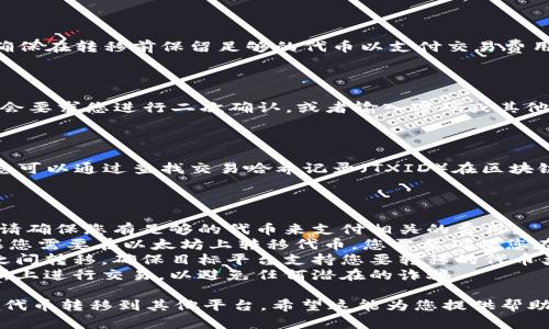 要将 Tokenim 上的代币转移到其他平台，您可以遵循以下步骤。请注意，这些步骤可能因不同平台而异，所以请确保参考所在平台的具体指南。

### 步骤 1: 登录您的 Tokenim 账户

首先，您需要登录到您的 Tokenim 账户。在登录后，确保您已经验证了账户的安全性，以防止任何未授权的访问。

### 步骤 2: 找到您的钱包

登录后，前往您的钱包页面。在这里，您应该能够查看您持有的所有代币以及它们的余额。

### 步骤 3: 选择要转移的代币

在钱包页面上，选择您要转移的代币。通常，您会看到一个“发送”或“转移”的按钮。点击该按钮，您将被要求输入接收方的地址和要转移的数量。

### 步骤 4: 输入接收方地址

您需要将目标平台提供的接收地址复制并粘贴到 Tokenim 的发送地址栏中。确保此地址是正确的，因为一旦代币发送，就无法恢复。

### 步骤 5: 输入转移数量

在数量栏中，输入您想要转移到其他平台的代币数量。确保在转移前保留足够的代币以支付交易费用（如果适用）。

### 步骤 6: 确认转移

检查您输入的信息是否正确，然后确认转移。有时，系统会要求您进行二次确认，或者输入密码或其他身份验证方式。

### 步骤 7: 等待交易完成

转移将在区块链上处理，时间取决于网络的繁忙程度。您可以通过查找交易哈希记录（TXID）在区块链浏览器上跟踪交易状态。

### 相关注意事项：

1. **交易费用**：不同网络的交易费用可能不同，因此请确保您有足够的代币来支付相关的费用。
2. **网络选择**：确保您选择了正确的网络。例如，如果您需要在以太坊上转移代币，您需要确保您在 Tokenim 上选择了以太坊网络。
3. **代币兼容性**：并非所有代币都可以在所有平台之间转移，确保目标平台支持您要转移的代币类型。
4. **安全性**：请确保您只在官方平台和可靠的交易所上进行交易，以避免任何潜在的诈骗。

通过理解这些步骤，您就可以顺利地将 Tokenim 上的代币转移到其他平台。希望这能为您提供帮助！如果有更具体的情境或系统设置，请进行进一步咨询。