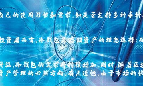 一、库神冷钱包的基本概念
库神冷钱包是近年来随着数字货币的发展而迅速兴起的一种安全存储解决方案。冷钱包，顾名思义，是指将加密货币存储在不与互联网直接连接的设备上，以防止黑客攻击和网络安全问题。库神冷钱包则是一个具体品牌或产品，它致力于为用户提供更加安全、便捷的加密货币存储方案。

二、库神冷钱包的主要功效
库神冷钱包的功能是多方面的，主要包括以下几点：

h41. 极高的安全性/h4
使用库神冷钱包，用户能够将自己的加密货币安全地存储起来，因为它不会受到网络攻击的直接威胁。这意味着即便是黑客尝试窃取数字货币，冷钱包因不连网而不会受到影响。对于那些持有大量加密资产的投资者而言，使用冷钱包显然是保护资产的一种明智选择。我真心觉得，这一点对于每一位加密货币投资者都是至关重要的。

h42. 备份与恢复功能/h4
库神冷钱包提供了便捷的备份和恢复功能。用户可以在购买或创建冷钱包时进行备份，让资产在面临意外丢失时能够得到及时恢复。这种功能的存在，减少了用户在资产管理中的焦虑。想象一下，假设因为操作不当而丢失了钱包的访问权限，能够及时恢复资产，这种感觉简直是如释重负。

h43. 用户友好界面/h4
库神冷钱包的界面设计通常都是非常友好的，无论是新手还是老手，都可以轻松上手。在数字货币市场，复杂的技术往往会让普通用户感到无从下手，而库神冷钱包恰好通过简洁的界面设计，让用户能够更方便地管理自己的数字资产。有点遗憾的是，很多其他钱包的界面对普通用户并不友好，因此库神冷钱包在这方面的优势尤为突出。

h44. 支持多种加密货币/h4
为了满足用户的需求，库神冷钱包支持多种主流加密货币的存储。这意味着用户可以将不同类型的资产集中到一个地方管理，避免了使用多种钱包带来的不便。这种集中管理的方式，不仅提高了资产管理的效率，也增强了用户的体验。

三、使用库神冷钱包的注意事项
尽管库神冷钱包为用户提供了相对安全的存储环境，但在使用过程中依然有一些需要特别注意的事项：

h41. 保管好助记词/h4
每一个冷钱包在创建时都会生成一组助记词，它是用户恢复钱包的重要凭证。用户需要妥善保管助记词，千万不能泄露给他人。如果助记词丢失，用户可能将无法再次访问自己的数字资产。真的很遗憾，如果因为粗心大意而导致丢失，这将是一个巨大的损失。

h42. 定期检查钱包状态/h4
虽然冷钱包一般不会受到网络攻击的威胁，但用户依然需要定期检查钱包的状态。确保钱包的安全性和完整性，这样才能更放心地管理资产。有的用户可能会因为长时间不关注而忽视钱包的维护，而这可能会造成不必要的麻烦。

h43. 不与他人共享信息/h4
在任何情况下，用户都不应与他人分享自己的钱包信息和助记词。无论是朋友、家人还是经过验证的第三方，分享信息都可能带来不必要的风险。可以想象一下，当你把最珍贵的东西分享给别人时，心理的担忧与不安会怎能避免？

四、库神冷钱包的市场前景
随着各国对加密货币的监管和市场的不断变化，库神冷钱包在未来必将迎来更大的市场需求。越来越多的人认识到数字资产的价值，随之而来的，便是对安全存储方案的渴求。此外，随着技术的进步，可以预见库神冷钱包在安全性、用户体验等方面将不断提升。因此，库神冷钱包的市场前景非常广阔，让人充满期待。

五、常见的问题
在探讨库神冷钱包的过程中，自然会引发一些用户心中的疑问，以下是两个最常见的问题：

h41. 我该如何选择合适的冷钱包？/h4
选择冷钱包时，首先要考虑安全性和品牌信誉。冷钱包的安全性包括物理安全和软件安全，选择市场上口碑好的品牌通常会更有保障。此外，考虑自己的使用习惯和需求，如是否支持多种币种、是否易于操作等。倘若选得不合适，再好的冷钱包也可能带来麻烦。因此，在做出决定之前，多做一些调研和比较是非常必要的。

h42. 冷钱包是否能完全替代热钱包？/h4
冷钱包和热钱包各有优劣，前者安全性高，但不便于频繁交易；后者便捷，但风险相对较高。因此，在实际使用时，两者可以形成互补关系。对于长期投资者而言，冷钱包是存储资产的理想选择；而对于需要频繁交易的用户，热钱包则更为适用。这样混合使用，才能最大程度发挥各自的优势。

六、总的评估与未来趋势
总的来看，库神冷钱包凭借其高安全性、便捷性、支持多币种等优势，正在逐渐成为众多数字货币用户的首选存储方式。跟随加密货币市场的不断升温，冷钱包的需求将持续增加。同时，随着区块链技术的不断发展和成熟，冷钱包的功能和用户体验也将随着技术的进步而不断提升。
未来，我们可以期待库神冷钱包在安全性上更进一步，同时在用户体验、兼容性等方面也将有所突破。这不仅是冷钱包的发展趋势，也是整个数字资产管理的必然方向。有点遗憾，由于市场的快速变化，我们不能预测未来会发生什么，但可以确定的是，库神冷钱包将在这场风起云涌的数字货币浪潮中，占据越来越重要的位置。
