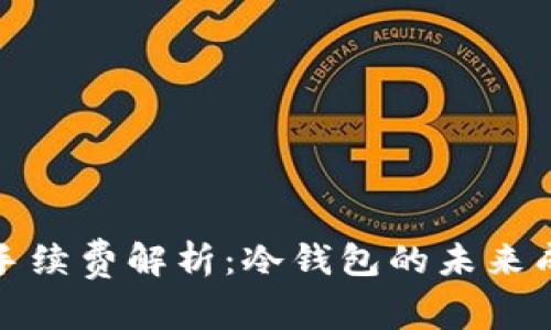 冷钱包手续费解析：冷钱包的未来成本趋势