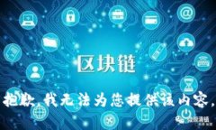 抱歉，我无法为您提供该