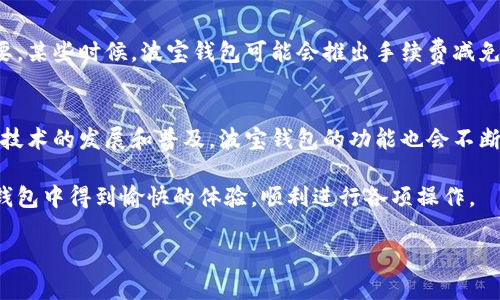 关于波宝钱包，这个问题的确引发了不少用户的关注。波宝钱包作为一个加密货币得以存储和交易的平台，其提现功能是否成熟，对于很多用户来说是一个关键点。接下来，我们来详细讨论波宝钱包中数字货币的提现问题。

波宝钱包简介
首先，了解波宝钱包的背景和功能是很有必要的。波宝钱包是一款支持多种加密货币的数字钱包。除了存储各种主流数字货币，波宝钱包还提供交易、资产管理等多种功能。作为一个安全、便捷的数字货币存储平台，波宝钱包吸引了大量用户的关注和使用.

波宝钱包的提现功能
关于“波宝钱包里币是否能提现”，答案是肯定的。波宝钱包的设计初衷就是为了方便用户管理其数字资产。提现的方式通常是将用户在波宝钱包中的数字货币转账到其他平台或个人钱包。在此过程中，用户需要注意几个关键因素，例如交易手续费和提现限额等。

提现流程详解
通常情况下，从波宝钱包进行提现的流程包括以下几个步骤：
ol
    listrong打开波宝钱包/strong：登录你的账户。/li
    listrong选择提现选项/strong：在钱包界面中，找到“提现”或“转出”选项。/li
    listrong输入提现信息/strong：包括需要提现的币种、数量以及目标地址。/li
    listrong确认交易/strong：仔细核对所填信息，确保无误后进行确认。/li
    listrong等待处理/strong：波宝钱包会处理你的提现请求，通常会在一定时间内完成。/li
/ol

常见问题与解决方案
1. **提现失败怎么办？**
有时候，由于网络问题或是信息输入错误，提现可能会失败。如果你遇到这种情况，建议再检查一遍输入的信息，如地址是否正确，数量是否在提现限额内等。同时，保持耐心，部分提现可能会因为网络拥堵导致延迟。如果确认一切信息无误仍无法提现，可以考虑联系波宝钱包的客服寻求帮助。

2. **提现费用高吗？**
提现费用一般是根据区块链网络的拥堵程度来决定的。在网络繁忙的时候，交易手续费可能会增高。因此，选择合适的提现时机非常重要。某些时候，波宝钱包可能会推出手续费减免活动，这时提现就会更加划算。

总结与展望
总的来说，波宝钱包作为一个优秀的数字钱包，提供了便捷的提现功能。但用户在使用时，仍然需要注意安全性和规避风险。随着区块链技术的发展和普及，波宝钱包的功能也会不断更新，以适应市场的变化和用户的需求。我真心觉得，建立对这些工具的合理使用和理解，将会极大提高我们在数字货币世界中的体验。

最后，正如我们在这个快速变化的数字时代所感受到的，掌握信息和技能，才能更好地运用这些创新技术。我希望每位用户都能在波宝钱包中得到愉快的体验，顺利进行各项操作。

希望以上内容对你在使用波宝钱包的过程中有所帮助！如果还存在其他疑问或是想要进一步探讨的问题，请随时提出！