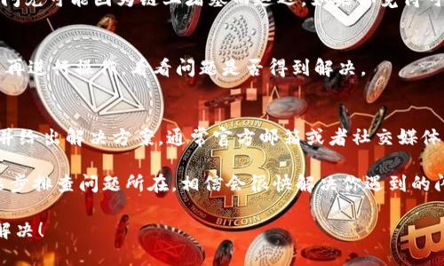 看来你遇到了tokenim闪兑时一直转圈的问题。下面是一些可能导致这个问题的原因以及解决方案：

1. 网络问题
首先，确保你的网络连接是稳定的。如果你的网络不稳定或者速度很慢，那么在进行任何在线交易时都可能出现转圈或加载缓慢的情况。建议您尝试重启路由器，或者切换到一个更稳定的网络环境中。

2. 平台故障
有时候，tokenim平台的服务器也可能会出现问题，比如系统维护或故障。这种情况下，你可以查看tokenim的官方社交媒体页面或用户社区，看看是否有其他用户反映类似的问题或者官方的公告。系统问题通常会在短时间内得到解决，只需耐心等待即可。

3. 浏览器问题
浏览器缓存或cookies的问题也可能导致加载不顺畅。尝试清除浏览器的缓存和cookies，或者换一个浏览器试试。在使用tokenim时，确保使用的是最新版本的浏览器，以避免兼容性问题。

4. 钱包问题
确认你的钱包是否正常工作，确保你的代币在钱包中无误，并且你正在使用正确的连接方式。某些代币的闪兑可能因为链上堵塞而延迟，如果你觉得可能是这个原因，可以查看相关区块链的状态。

5. 浏览器扩展和设置
某些浏览器扩展可能会干扰tokenim的正常工作。例如，广告拦截器、隐私保护工具等。尝试禁用这些扩展再进行操作，看看问题是否得到解决。

6. 联系客服
如果以上步骤都无法解决问题，建议直接联系tokenim的客服。专业的支持团队会帮你进一步排查问题，并给出解决方案。通常官方邮箱或者社交媒体渠道都能找到客服联系方式。

在遇到这种问题时，心中难免会有些焦虑，毕竟涉及到资金的操作总是让人紧张。但请一定要保持冷静，逐步排查问题所在，相信会很快解决你遇到的闪兑难题。

如果你还有其他问题或者更具体的账户信息和交易细节，也可以跟我分享，让我们一起探讨如何更好地解决！