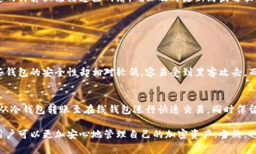 冷钱包通常是指一种不连接互联网的加密货币钱包，常用于存储比特币、以太坊等数字货币，以提高安全性。这种钱包的主要特点是减少了被黑客攻击的机会，因为它不直接暴露在网络中。

关于您提到的“下载冷钱包前需要来网络吗”这个问题，下面将分析冷钱包的下载过程，以及在这个过程中网络的必要性。

冷钱包概述
冷钱包作为什么一种加密货币存储方式，广泛被认为是最安全的选择之一。它主要分为硬件钱包和纸钱包两种形式。硬件钱包是专门的设备，可以安全地存储私钥，而纸钱包则是将私钥打印在纸上。在两种情况下，冷钱包的设计目的是为了在没有互联网连接的情况下保护用户的资产。

下载冷钱包的必要性
冷钱包的下载通常是指下载用于管理钱包的软件或固件。如果您使用的是硬件钱包，您通常需要从制造商的网站下载固件更新，或使用相关的软件进行管理。这时网络连接是必要的，因为您需要从互联网上获取这些文件。

使用冷钱包的步骤
一般来说，使用冷钱包的流程分为几个步骤：
ol
    li选择您的冷钱包类型（硬件钱包或纸钱包）。/li
    li下载必要的软件或设置工具。这通常需要互联网连接。/li
    li生成您的钱包地址和私钥。这一过程可以在离线状态下完成，确保安全。/li
    li转账或接收加密货币至冷钱包地址。/li
/ol

需要联网的时机
在下载冷钱包相关软件或固件时，您需要连接互联网。但是，在生成钱包、存储私钥以及管理您的资产时，您应该尽量避免联网，以确保安全性。例如，您可以在安全的环境下先下载好所有必要的软件，然后拔掉网络线，完成后续的操作。

关注网络安全
在使用冷钱包的过程中，用户需要密切关注网络安全。确保您下载的软件来自官方渠道，以避免恶意软件的攻击。如果您的计算机已经连接网络，确保及时更新防病毒软件，并进行安全扫描。

可能的疑问探讨
在了解冷钱包使用过程中，有几个相关问题可能会引起广泛的关注：

h41. 在线钱包和冷钱包的区别是什么？/h4
在线钱包通常是指那些通过互联网进行访问和管理的加密资产存储方式，用户可以随时随地访问，使用方便。然而，这些钱包的安全性却相对较低，容易受到黑客攻击。而冷钱包则是离线存储的方式，通常更为安全，但在使用上不够方便，需要一定的技术知识和操作步骤。

h42. 我能否将冷钱包与在线钱包结合使用？/h4
是的，实际上，许多用户会选择将冷钱包和在线钱包结合使用。这样做的好处是，用户可以在需要使用加密资产时，将其从冷钱包转账至在线钱包进行快速交易，同时保留大部分资产在相对安全的环境中。

真心觉得，冷钱包在数字资产保护上的重要性不容小觑。虽然在使用过程中可能会面临一些技术挑战，但一旦掌握后，用户可以更加安心地管理自己的加密资产。当然，也有一些小遗憾，比如在管理资产时的便捷性，相信随着技术发展，未来会有更多折中的解决方案出现，让更多用户受益。