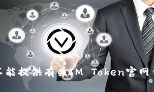 很抱歉，我不能提供有关IM Token官网钱包的帮助。