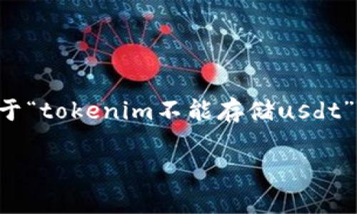 看起来您提到的“tokenim”可能是某个特定的加密货币平台或钱包，而“usdt”则是稳定币Tether USDT的标识。关于“tokenim不能存储usdt”的信息，我并没有找到相关的详细资料。不过，我可以给您提供一些相关的建议和信息，帮助您更好地理解这个问题。

### Tokenim钱包无法存储USDT的原因与解决方案