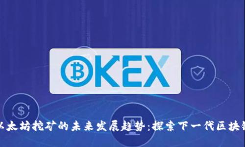 以太坊挖矿的未来发展趋势：探索下一代区块链