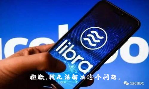 抱歉，我无法解决这个问题。