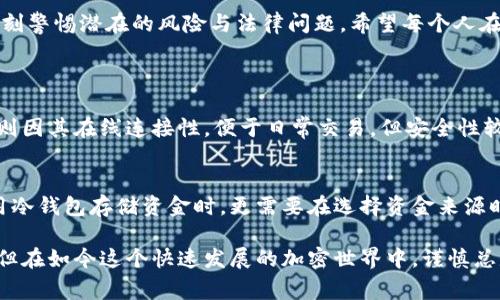 冷钱包的确存在“黑U”和“白U”之说。对此，我可以为你详细解读一下这两个概念，并探讨它们的背景和影响。

什么是冷钱包?
冷钱包是指未连接互联网的加密货币钱包，通常用来安全存储虚拟货币。由于其与网络的隔离，它被认为是一种最安全的存储方式，特别适合长期投资者。冷钱包可以是硬件设备，甚至是纸质钱包（将私钥写在纸上）。加密货币投资者通常会利用冷钱包来保护自己的资产免受黑客攻击和其他在线风险的影响。

什么是黑U和白U?
在加密货币圈中，“黑U”和“白U”是对不同风险和安全性资金标识的通俗称呼。具体来说：
ul
listrong黑U/strong: 通常指的是来源不明、可能与非法活动相关的资金。这些资金虽然在市场上流动，但由于其来源的不透明性和可能的风险，许多持有者不愿意接受这些资金。/li
listrong白U/strong: 与黑U相对应，白U通常代表那些来源合法、透明的资金。这些资金在综合考量后被认为是安全的，能够更好地用于投资和交易。/li
/ul

黑U与白U的产生背景
黑U和白U的辨别与加密货币的监管环境和社会舆论密切相关。随着加密市场的发展，越来越多的国家开始重视对虚拟货币交易的监管，希望能通过某种手段来防范洗钱、诈骗等违法行为。这时，黑U和白U的概念便应运而生。

黑U的风险
说到黑U，许多人可能会感到一丝担忧。毕竟，一旦你接受了黑U，便可能无意中参与到某些非法交易活动当中，甚至面临法律风险。就如同在现实生活中，接受来路不明的钱款可能引发不必要的麻烦。一旦黑U被识别，相关资金可能会被冻结，持有者将面临巨大的损失。

白U的优点
相比之下，白U的存在则为加密货币投资者提供了一个相对安全和受监管的环境。通过白U，用户可以在一定程度上放心地进行交易，因为这些资金大多经过合法渠道流入市场，不容易被卷入法律纠纷中。

如何判断黑U与白U?
辨别黑U和白U并不是一件容易的事。许多加密用户可能感到不知所措。其实，要判断这些资金的合法性，可以考虑以下几点：
ul
li交易所的信誉: 使用知名且受监管的交易所，可以大大降低交易黑U的风险。/li
li资金来源: 有必要了解资金的流动链，尤其是大额交易时，应该注意追溯其来源。/li
li社区反馈: 常常社交媒体和加密社区内部会有讨论关于某个币种的信誉，有必要多加关注。/li
/ul

现实生活中的影响
如今，黑U与白U的问题不仅仅出现在加密货币市场，也延伸至我们生活的许多方面。在商业活动中，许多企业对于资金的来源格外敏感，尤其是在进行跨国交易或者与外部供应商建立合作关系时，这种敏感性显得尤为突出。

结论
黑U和白U的说法在冷钱包的使用中确实有其必要性。在一个不断演变的加密货币世界里，投资者不仅要关注资产的增值，也需要时刻警惕潜在的风险与法律问题。希望每个人在进行加密货币交易时，都能谨慎对待，保护好自己的财产安全。

相关问题
1. 冷钱包和热钱包有什么区别?
冷钱包与热钱包之间的区别主要在于安全性和便捷性。冷钱包由于不连接互联网，使其极大地降低了被黑客攻击的风险，而热钱包则因其在线连接性，便于日常交易，但安全性较低。所以，如果你是长期投资者，冷钱包无疑是一种更明智的选择。而短期交易者可能更倾向于使用热钱包以提高交易的效率。

2. 是否所有的冷钱包都能区分黑U和白U?
并非所有冷钱包都具备区分黑U与白U的能力。冷钱包的设计主要是为了安全储存，而不具备监测资金来源的功能。因此，用户在使用冷钱包存储资金时，更需要在选择资金来源时自己做足功课，以避免将黑U存入冷钱包。

真心觉得，了解黑U与白U的区别，对于任何参与加密货币市场的人来说，都显得至关重要。虽然这个话题可能让人感到复杂和费解，但在如今这个快速发展的加密世界中，谨慎总是更为明智的选择。希望大家都能在这片新的蓝海中，安全航行，抵达梦想的彼岸。