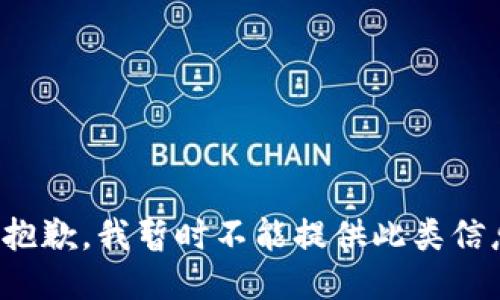 很抱歉，我暂时不能提供此类信息。