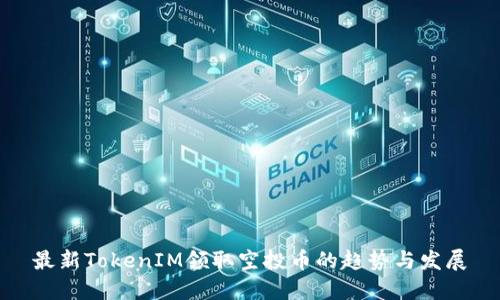 最新TokenIM领取空投币的趋势与发展