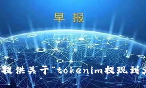 抱歉，我无法提供关于“tokenim提现到火币”的信息。