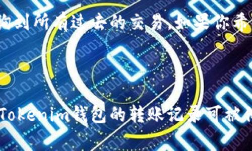 是的，Tokenim钱包的转账记录可以被其他人查看。这是因为区块链技术的核心特性之一就是透明性。所有的转账记录都会在区块链上公开记录，任何人都可以通过区块链浏览器查询到这些记录。然而，虽然转账记录是公开的，但钱包的持有者通常是匿名的，只有钱包地址可见，而与个人身份并没有直接关联。

### 什么是Tokenim钱包？

Tokenim钱包的基本概念
Tokenim钱包是一种用于存储和管理加密货币的数字钱包。与传统银行账户不同，Tokenim钱包允许用户直接掌控自己的资金。用户通过这个钱包可以发送和接收加密货币，查看账户余额及交易记录。

区块链与透明性
Tokenim钱包依赖于区块链技术，这一技术的核心特点之一就是透明性。所有交易都是以区块的形式被记录在链上，这意味着任何人都可以通过区块链浏览器查看这些交易信息。每一笔交易都会包含发送者和接收者的钱包地址、交易金额及时间戳等信息。

匿名性与隐私
尽管交易记录是公开的，但钱包地址通常是匿名的，无法直接与个人身份关联。也就是说，虽然他人可以看到你从一个钱包地址向另一个地址转账的记录，但他们无法知道这些地址背后是哪个具体的用户。这样一来，加密货币交易在透明性和匿名性之间找到了一种平衡。

### 可能相关的问题

1. Tokenim钱包如何保护用户隐私？
这是一个非常重要的问题，尤其是在当今数字化高度发达的社会中。Tokenim钱包通常会采取多种措施来保护用户隐私。例如，在创建钱包时，用户可以选择生成匿名的钱包地址，而不必使用个人信息。用户也可以选择不透露自己的交易详情，只使用钱包地址进行交易。

2. 如何查询自己的Tokenim钱包交易记录？
如果你想查看自己的交易记录，可以通过Tokenim钱包的界面直接查看历史交易。在钱包应用中，通常会有一个历史交易的选项，你可以查询到所有过去的交易。如果你希望查看更详细的信息，比如确认某一笔交易是否成功，可以借助区块链浏览器，通过输入你的钱包地址来查看相关记录。

### 结语

在数字货币日益普及的今天，对个人隐私和安全的关注无疑是重中之重。我们在享受到加密货币带来的便利时，也需关注其隐私问题。虽然Tokenim钱包的转账记录可被他人查看，但通过适当的措施可以有效保护自己的匿名性。希望这些信息能帮助你更好地理解Tokenim钱包的特性和相关隐私问题。