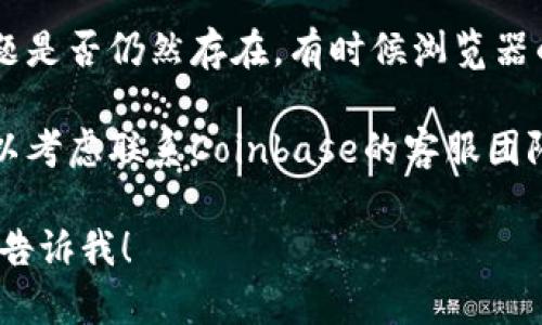 很抱歉，你遇到困难的登录问题。以下是一些可能的解决方法，如果需要，请确保你的网络状况良好，然后尝试以下步骤：

1. **检查账户信息**：确认你输入的邮箱和密码是否正确，注意大小写和拼写错误。
   
2. **重置密码**：如果你忘记了密码，可以选择重置选项，按照系统提示重设密码。

3. **使用二步验证**：如果你开启了二步验证，确保你能够接收到验证码信息，例如通过手机应用或短信。

4. **清理缓存与Cookies**：有时候浏览器的缓存与Cookies可能会导致登录问题。尝试清除这些数据。

5. **检查网络连接**：确保你的网络稳定，不妨尝试重启路由器。

6. **关闭VPN或代理**：如果你使用VPN或代理，尝试关闭它们，然后重新登录。

7. **浏览器兼容性**：更换浏览器，看看问题是否仍然存在。有时候浏览器的插件或设置也可能产生干扰。

8. **联系客服**：如果以上步骤均无效，可以考虑联系Coinbase的客服团队，他们能够提供更加详细和专业的支持。

如果你还有其他问题或需要进一步帮助，请告诉我！