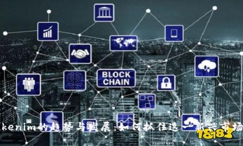 未来Tokenim的趋势与发展：如何抓住这一新兴市场的机遇