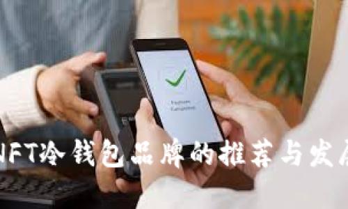 未来NFT冷钱包品牌的推荐与发展趋势