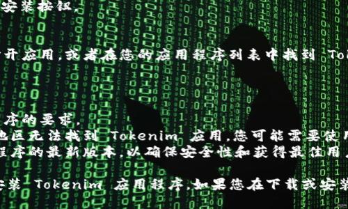 要下载 Tokenim 应用程序，您可以按照以下步骤操作：

### 适用于 iOS 用户：

1. **打开 App Store**：
   - 在您的 iPhone 或 iPad 上，找到并点击蓝色的 App Store 图标。

2. **搜索 Tokenim**：
   - 在搜索栏中输入“Tokenim”，然后点击搜索。

3. **下载应用**：
   - 找到 Tokenim 应用程序，点击获取或云下载图标进行下载。

4. **安装并打开**：
   - 下载完成后，点击打开应用进行注册或登录。

### 适用于 Android 用户：

1. **打开 Google Play Store**：
   - 在您的 Android 设备上，找到并点击 Google Play Store 图标。

2. **搜索 Tokenim**：
   - 在搜索框中输入“Tokenim”，然后点击搜索图标。

3. **下载应用**：
   - 找到 Tokenim 应用程序，点击安装按钮。

4. **安装并打开**：
   - 下载完成后，您可以直接点击打开应用，或者在您的应用程序列表中找到 Tokenim。

### 注意事项：

- 确保您的设备系统版本符合应用程序的要求。
- 由于地区限制，有可能在您的所在地区无法找到 Tokenim 应用，您可能需要使用 VPN。
- 一旦下载完成，请务必更新到应用程序的最新版本，以确保安全性和获得最佳用户体验。

通过以上步骤，您就可以顺利下载并安装 Tokenim 应用程序。如果您在下载或安装过程中遇到任何问题，欢迎随时询问。