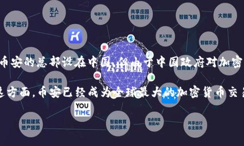 币安（Binance）是一家成立于2017年的加密货币交易所，由赵长鹏（Changpeng Zhao）创办。最初，币安的总部设在中国，但由于中国政府对加密货币交易的监管政策日趋严格，该公司于2017年底迁至马耳他，并随后在多个国家设立了分支机构。

如今，币安虽然注册于开曼群岛，但其运营和服务在全球范围内展开，尤其是在欧洲、亚洲等地区。在这方面，币安已经成为全球最大的加密货币交易所之一，提供多种数字资产的交易服务。

所以，币安与多个国家有一定的联系，但其实际总部可追溯至开曼群岛。