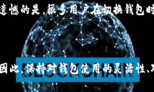 要切换Tokenim钱包，通常需要执行以下步骤。请注意，具体步骤可能会因应用版本或平台而有所不同，但大致流程是相似的。

### 切换Tokenim钱包的步骤

步骤1：打开Tokenim应用
首先，确保您在您的设备上安装并打开Tokenim应用。如果尚未安装，可以从应用商店下载。

步骤2：登录您的现有账户
输入您的登录信息，包括用户名和密码，进入您的Tokenim钱包账户。如果您已经登录，请跳过此步骤。

步骤3：访问钱包管理
在主界面，寻找“钱包管理”或“设置”选项。这通常在应用的侧边栏或下拉菜单中。

步骤4：选择切换钱包
在钱包管理页面，您可能会看到当前使用的钱包地址和一些选项，包括“切换钱包”或“添加新钱包”。选择切换钱包的选项。

步骤5：选择或添加新钱包
系统会提供您现有的钱包列表，您可以选择一个已有的钱包。如果您想创建新的钱包，可以选择“添加钱包”，并根据提示进行操作。

步骤6：确认切换
选择目标钱包后，系统可能会要求您确认切换动作。请检查您的选择，确保切换到正确的钱包，并确认。

步骤7：完成切换
一旦确认，您将被切换到所选的钱包。您可以开始使用新钱包进行交易或查看余额。

### 可能相关问题

#### 问题1：Tokenim钱包支持哪些类型的数字货币？

答案
Tokenim钱包通常支持多种类型的数字货币，包括但不限于比特币（BTC）、以太坊（ETH）、莱特币（LTC）及许多ERC-20代币。真心觉得，支持的货币种类越多，用户在交易时的灵活性也就越大，让人感到非常便利。您可以在应用的“货币支持”或“资产管理”部分查看当前支持的加密资产。

#### 问题2：切换钱包时需要注意什么？

答案
在切换钱包时，用户需要特别注意安全性和备份。钱包中的私钥和助记词应妥善保存，以防丢失或被盗。尤其是在加密世界中，安全意识显得格外重要。有点遗憾的是，很多用户在切换钱包时忽略了这一步，结果导致资产损失。此外，在切换时，确保您了解目标钱包的网络状态和手续费问题，以便做出更明智的交易决策。

### 总结

切换Tokenim钱包的过程实际上并不复杂，但需要仔细遵循步骤并保持良好的安全习惯。随着数字货币的不断发展，用户的需求和操作习惯也会逐渐变化。因此，保持对钱包使用的灵活性、对于技术的敏感度都是非常重要的。希望以上信息能够帮助您顺利切换钱包，并愉快地享受数字货币的投资体验。如果您还有其他问题或需求，请随时问我！