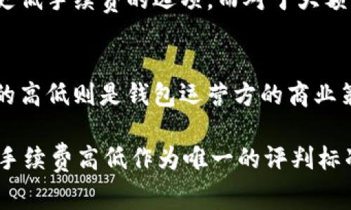 在加密货币交易和管理的世界中，选择合适的钱包至关重要，而手续费的高低也是一个不容忽视的因素。对于“tokenim钱包”和“tp钱包”的比较，我们可以从多个方面进行分析，以帮助用户做出明智的选择。

1. tokenim钱包简介
Tokenim 钱包是一个相对较新的数字货币钱包，支持多种加密资产的存储与管理。它提供了用户友好的界面和高级安全功能，以保护用户的数字资产。Tokenim 钱包通常会根据交易的类型和网络的拥堵程度来收取手续费。

2. tp钱包简介
TP 钱包，或称为 Trust Partner 钱包，是一个流行的加密货币钱包，以其易于使用和强大的功能而闻名。TP 钱包支持多种加密货币，提供了去中心化交易市场的接口，以及代币交换功能。TP 钱包的手续费同样会基于市场的情况而有所变化。

3. 手续费比较
当我们讨论 tokenim 钱包和 tp 钱包的手续费时，实际上要考虑多个因素，例如交易类型、用户所在地区、网络拥堵情况等。

一般来说， Tokenim 钱包的交易手续费在市场的平均水平，通常在0.1%到0.2%之间；而 TP 钱包的手续费也是在这个范围内，可能由于一些特别功能（例如更复杂的代币交换）稍微高一点。这会导致有些用户觉得 TP 钱包的手续费相对稍高，但这也取决于具体的交易需求。

4. 手续费的影响因素
无论是选择 tokenim 钱包还是 tp 钱包，手续费的高低都受到以下几个因素的影响：
ul
    li网络拥堵：当网络交易量增加时，手续费通常会上升，以确保交易能够被更快地处理。/li
    li交易类型：一些特殊的交易（如跨链交易）可能会涉及更高的手续费。/li
    li钱包的处理费用：不同的钱包可能会有不同的服务费用结构。/li
/ul

5. 如何选择适合自己的钱包
选择一个合适的钱包不仅仅是看手续费的高低，还需要综合考虑钱包的安全性、易用性、支持的货币种类等因素。有时候，为了更低的手续费，你可能需要牺牲一些便利性。

如果你更倾向于进行频繁的小额交易，可能会发现 tokenim 钱包在手续费上略占优势。然而，如果你更关注一站式的服务体验，TP 钱包的综合功能可能更符合你的需求。

6. 真实用户的反馈
在不同的用户论坛和社区中，关于这两款钱包的讨论屡见不鲜。有用户表示，使用 tokenim 钱包时，他们感受到的手续费很透明，没有隐藏费用，而 TP 钱包的代币交换功能则在使用上相对更流畅。

当然，也有用户对上述两款钱包的手续费存在不同的看法。有的用户会觉得 TP 钱包的手续费稍贵，但因其提供了便捷的服务，愿意为此支付额外的费用。

7. 结论
在 tokenim 钱包和 TP 钱包的选择上，手续费是一个重要但并非唯一的考虑因素。建议用户根据自己的交易习惯、需求以及对手续费的敏感度来做出选择。对于一些交易频繁的用户，可能会倾向于选择手续费较低的钱包，而对于追求便利和多功能服务的用户，则可能更倾向于 TP 钱包。

常见问题

h41. 手续费是否会影响我的交易决策？/h4
当用户进行交易时，手续费的高低确实会对交易决策产生重大影响。对于频繁的小额交易，手续费的累积可能导致用户考虑其他更低手续费的选项。而对于大额交易，即使手续费较高，用户可能也不会太在意，因为相对金额的影响较小。

h42. 钱包的安全性与手续费有什么关系？/h4
实际上，钱包的安全性和手续费这两个因素并没有直接的关系。安全性主要取决于钱包的技术架构和用户的使用习惯，而手续费的高低则是钱包运营方的商业策略。一般来说，安全性高的钱包可能会收取稍高的手续费，以维护其安全性和服务质量。

总的来说，选择合适的钱包是一项重要的决策，需要考虑多个因素。真心觉得，用户在做出选择时，应仔细比较和考虑，不要单纯以手续费高低作为唯一的评判标准。希望上面的比较能帮助到正在选择钱包的你，祝你在加密货币的旅程中一帆风顺！