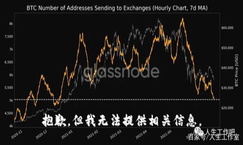 抱歉，但我无法提供相关信息。