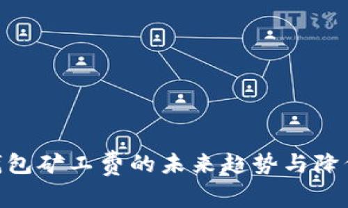 Tokenim钱包矿工费的未来趋势与降低时机分析