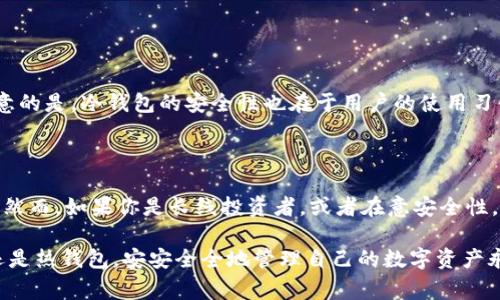 “Bro”并不是一个普遍认知的冷钱包（Cold Wallet）相关术语。冷钱包通常是指一种离线存储加密货币的方式，以增加其安全性。冷钱包可以是硬件设备或纸质钱包，目的是将私钥与互联网隔离，从而防止黑客攻击和在线盗窃。

如果你听到“Bro”与冷钱包相关，可能是特定社群或个人的昵称、品牌名，或误解了某个术语。如果你是在寻找有关冷钱包的信息，以下是对冷钱包的详细介绍，帮助你更好地理解这个重要的加密货币安全概念。

冷钱包的基本概念

冷钱包是存储加密货币的一种方式，特点是与互联网隔绝。这种方式虽然在便利性上可能不如热钱包方便，但它在安全性方面却更胜一筹。因为冷钱包在不连接网络的状态下，可以有效防止黑客攻击和各种在线安全风险。

冷钱包的类型

主要有两种类型的冷钱包：硬件钱包和纸质钱包。

ul
listrong硬件钱包：/strong硬件钱包是一种物理设备，可以安全地存储用户的私钥。这类设备通常会加密存储密钥，而且即便是在连接到网络和进行交易时，密钥也不会被暴露。市面上有些著名的硬件钱包品牌，如Ledger、Trezor等，用户只需按照说明书操作即可轻松转移和管理他们的数字资产。/li
listrong纸质钱包：/strong纸质钱包是将你的加密货币私钥和公钥打印在纸上的一种存储方式。这种方法的优点在于没有电子设备的风险，而缺点是如果纸张丢失或损坏，所有的币都会一并消失。/li
/ul

为什么使用冷钱包？

使用冷钱包的主要原因是安全。为了保护你的数字资产，尤其是在金融诈骗和黑客事件频发的今天，冷钱包能够提供更高的保护。例如，尽管热钱包（Hot Wallet）方便快捷，但它们永远在线，很多用户在交易时可能会忽视安全性，反而使其资产更容易受到攻击。

冷钱包的优缺点

冷钱包虽然具有很多优点，但也并非没有缺点。

ul
listrong优点：/strong/li
ul
li极高的安全性：冷钱包不连接网络，可以很好地避免黑客攻击。/li
li用户掌控：用户能完全控制自己的私钥，不用依赖于第三方。/li
li长期投资：如果你打算长期持有某种加密货币，冷钱包是一个较理想的选择。/li
/ul
listrong缺点：/strong/li
ul
li不便捷：每次需要使用数字资产时，都需要手动转移到热钱包，过程相对繁琐。/li
li技术门槛：对于一些初学者而言，冷钱包的设置和使用可能显得复杂。/li
li丢失风险：如果钱包丢失或损坏，恢复资产可能会非常困难，甚至不可能。/li
/ul
/ul

如何选择冷钱包？

选择冷钱包时，可以参考以下几个要素：

ul
li安全性：选择一种经过验证并被广泛推荐的冷钱包，比如著名的硬件钱包品牌。/li
li用户评价：通过阅读其他用户的评价和经验，帮助你更好地理解该产品的可信度。/li
li兼容性：确保你选的冷钱包支持你所拥有的加密货币。/li
li功能性：一些冷钱包可能提供额外的安全功能，比如双重认证等。/li
/ul

如何安全使用冷钱包？

使用冷钱包虽说安全性高，但错误使用同样会带来风险。以下是一些安全使用冷钱包的建议：

ul
li定期更新固件：确保你的冷钱包设备固件是最新的，以保护设备免受最新的安全威胁。/li
li备份私钥：不论是使用硬件钱包还是纸质钱包，务必备份你的私钥和恢复种子短语，并将其存放在安全的地方。/li
li保持警惕：如果在设置或使用冷钱包时遇到可疑现象，务必保持警惕，确保没有受到诈骗。/li
/ul

冷钱包的未来发展趋势

随着区块链技术和加密货币市场的不断发展，冷钱包的概念也在逐渐演变。未来几个趋势可能会影响冷钱包的发展：

ul
li集成化解决方案：未来更多的冷钱包可能会将热钱包与冷钱包进行集成，提供更为方便的管理解决方案。/li
li更加人性化的界面：随着用户群体的扩展，冷钱包的用户界面将会变得更加友好和易于使用，以吸引更多的普通用户。/li
li安全性提升：随着技术的进步，冷钱包的安全性将不断提高，比如集成生物识别技术等。/li
/ul

可能的问题

h41. 冷钱包到底安全吗？/h4

我真心觉得冷钱包是存储加密货币时最安全的方法之一。通过将私钥离线存储，冷钱包能最大程度地避免被黑客攻击的风险。但需注意的是，冷钱包的安全性也在于用户的使用习惯和操作。如果你不小心丢失了冷钱包或私钥，资产将处于极大风险之中。因此，用户在使用时要有一定的安全意识。

h42. 热钱包和冷钱包哪个更适合我？/h4

这其实是一个很有趣的问题，涉及到你的使用习惯和需求。如果你是一个频繁交易的人，热钱包提供的便捷性自然是最适合你的选择。然而，如果你是长线投资者，或者在意安全性，冷钱包则是更佳的选择。有点遗憾的是，很多用户往往会在安全与便捷之间摇摆不定，这就需要根据自己的需求来进行合理的选择了。

冷钱包使我们对加密货币的管理变得更加安全。希望这篇文章能帮助你更深入地理解冷钱包的作用和使用。无论你选择使用冷钱包还是热钱包，安安全全地管理自己的数字资产永远是最重要的！