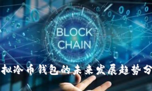 虚拟冷币钱包的未来发展趋势分析
