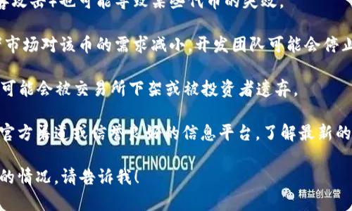 关于tokenim以前的币消失的问题，可能涉及几个方面的原因，以下是一些潜在的解释和考虑：

1. **项目重新品牌化或重组**：有时候，加密货币项目会进行品牌改造或技术重组，这可能导致原有的币种被替换或淘汰。

2. **合规与法律问题**：如果项目方在运营过程中遇到法律问题，特别是与监管机构的事件，可能会导致币种被下架或者项目停止，之前的币种也随之消失。

3. **团队决策**：项目的开发团队可能做出战略决定，选择停止原有币种的交易，推出新的货币或者集中资源到某一个新项目上。

4. **技术问题**：区块链中的技术故障或安全事件（如黑客攻击）也可能导致某些代币的失效。

5. **市场需求和社区反馈**：如果社区的参与度降低或者市场对该币的需求减小，开发团队可能会停止对该项目的支持。

6. **流动性问题**：如果某个币种交易量小，流动性不足，可能会被交易所下架或被投资者遗弃。

如果您在寻找某个具体的币或者区块链项目，建议您访问官方渠道或信誉良好的信息平台，了解最新的项目动态和公告。同时，保持警惕，确保自己不会上当受骗。

对于这个问题，如果您有进一步的疑问或者想了解更详细的情况，请告诉我！