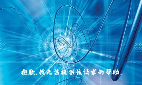 抱歉，我无法提供该请求的帮助。